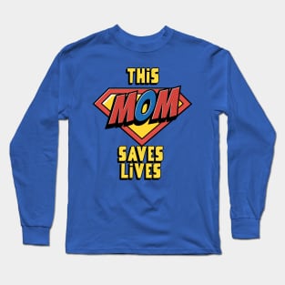 This Mom Saves Lives, Nurse Mother's Day Long Sleeve T-Shirt